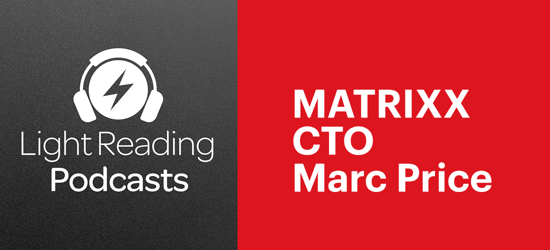 Light Reading Podcast with MATRIXX CTO Marc Price
